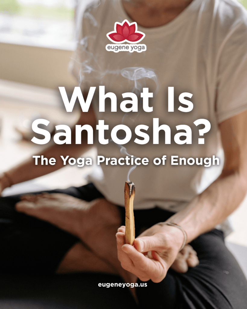 Santosha yoga philosophy and the practice of contentment at Eugene Yoga.
